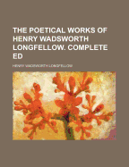 The Poetical Works of Henry Wadsworth Longfellow: Complete Ed