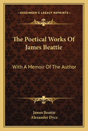 The Poetical Works Of James Beattie: With A Memoir Of The Author