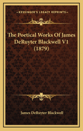 The Poetical Works of James Deruyter Blackwell V1 (1879)