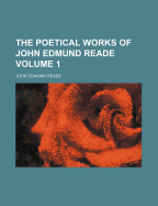The Poetical Works of John Edmund Reade Volume 1