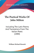 The Poetical Works Of John Milton: Including The Latin Poems And Translations From The Italian Poets (1880)