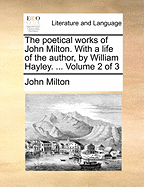 The Poetical Works of John Milton. with a Life of the Author, by William Hayley. ... Volume 1 of 3