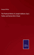 The Poetical Works of Joseph Addison; Gay's Fables and Somerville's Chase