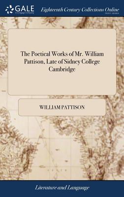 The Poetical Works of Mr. William Pattison, Late of Sidney College Cambridge - Pattison, William