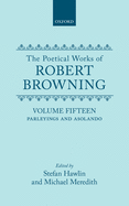 The Poetical Works of Robert Browning: Volume XV: Parleyings and Asolando