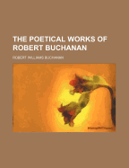 The Poetical Works of Robert Buchanan