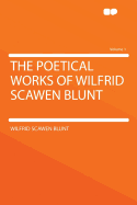 The Poetical Works of Wilfrid Scawen Blunt Volume 1