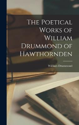 The Poetical Works of William Drummond of Hawthornden - Drummond, William