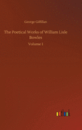 The Poetical Works of William Lisle Bowles: Volume 1