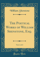 The Poetical Works of William Shenstone, Esq., Vol. 2 of 2 (Classic Reprint)