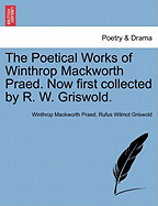 The Poetical Works of Winthrop Mackworth Praed. Now First Collected by R. W. Griswold.