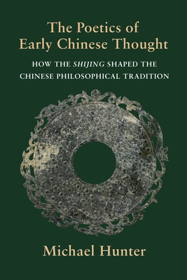 The Poetics of Early Chinese Thought: How the Shijing Shaped the Chinese Philosophical Tradition - Hunter, Michael