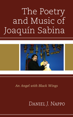 The Poetry and Music of Joaqun Sabina: An Angel with Black Wings - Nappo, Daniel J