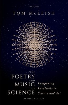 The Poetry and Music of Science: Comparing Creativity in Science and Art - McLeish, Tom