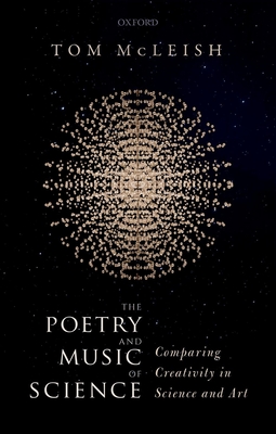 The Poetry and Music of Science: Comparing Creativity in Science and Art - McLeish, Tom
