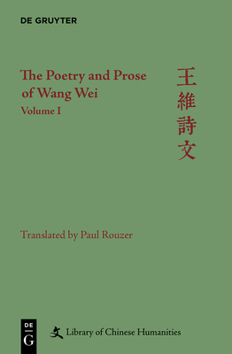 The Poetry and Prose of Wang Wei: Volume I - Rouzer, Paul, and Nugent, Christopher (Editor)