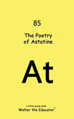 The Poetry of Astatine - Walter the Educator