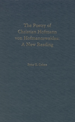 The Poetry of Christian Hofmann Von Hofmannswaldau: A New Reading - Cohen, Fritz G