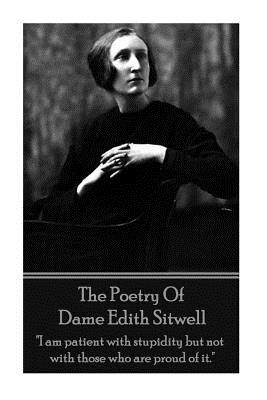 The Poetry Of Dame Edith Sitwell: I am patient with stupidity but not with those who are proud of it. - Sitwell, Edith