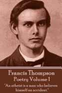 The Poetry of Francis Thompson - Volume 1: "An Atheist Is a Man Who Believes Himself an Accident."