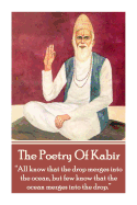 The Poetry of Kabir: All Know That the Drop Merges Into the Ocean, But Few Know That the Ocean Merges Into the Drop.