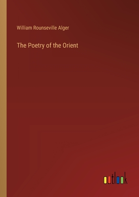 The Poetry of the Orient - Alger, William Rounseville