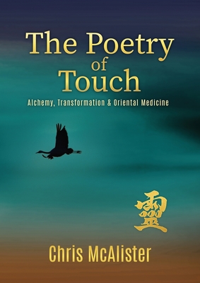 The Poetry of Touch: Alchemy, Transformation & Oriental Medicine - McAlister, Chris