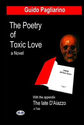 The Poetry of Toxic Love: With the appendix: The Late D`Aiazzo - A tale - Barbara Maher (Translated by), and Guido Pagliarino