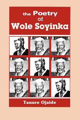 The Poetry of Wole Soyinka - Ojaide, Tanure