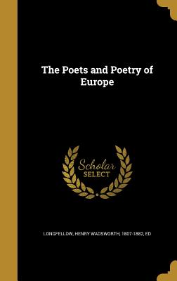 The Poets and Poetry of Europe - Longfellow, Henry Wadsworth 1807-1882 (Creator)