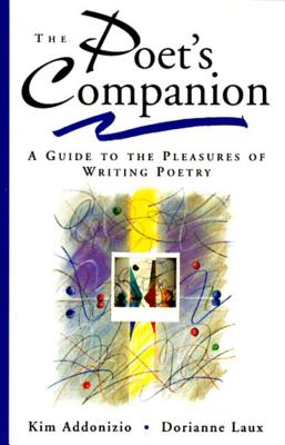 The Poet's Companion: A Guide to the Pleasures of Writing Poetry - Addonizio, Kim, and Laux, Dorianne