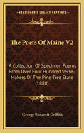The Poets of Maine V2: A Collection of Specimen Poems from Over Four Hundred Verse-Makers of the Pine-Tree State (1888)