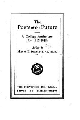 The Poets of the Future, A College Anthology for 1917-1918 - Thomas, Henry, Professor