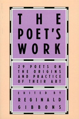 The Poet's Work: 29 Poets on the Origins and Practice of Their Art - Gibbons, Reginald (Editor)