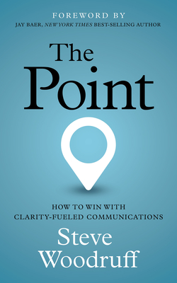 The Point: How to Win with Clarity-Fueled Communications - Woodruff, Steve