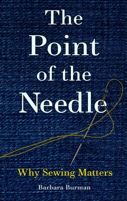The Point of the Needle: Why Sewing Matters - Burman, Barbara