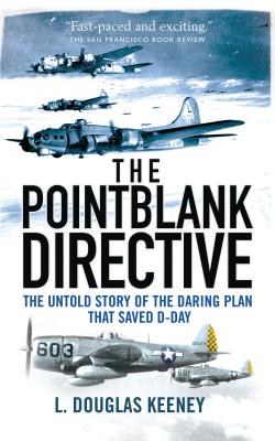 The Pointblank Directive: The Untold Story of the Daring Plan that Saved D-Day - Keeney, L. Douglas