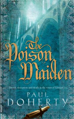 The Poison Maiden (Mathilde of Westminster Trilogy, Book 2): Deceit, deception and death in the court of Edward II - Doherty, Paul