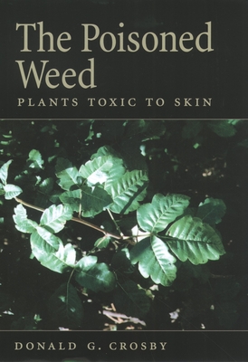 The Poisoned Weed: Plants Toxic to Skin - Crosby, Donald G