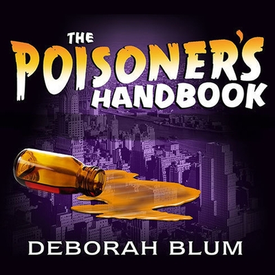 The Poisoner's Handbook: Murder and the Birth of Forensic Medicine in Jazz Age New York - Blum, Deborah, and Marlo, Coleen (Read by)