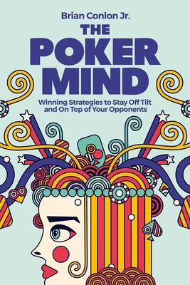 The Poker Mind: Winning Strategies to Stay Off Tilt and on Top of Your Opponents - Conlon, Brian