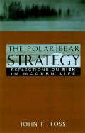 The Polar Bear Strategy: Reflections on Risk in Modern Life - Ross, John, Sir