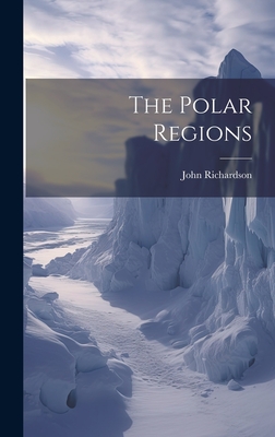 The Polar Regions - Richardson, John