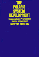 The Polaris System Development: Bureaucratic and Programmatic Success in Government - Sapolsky, Harvey M