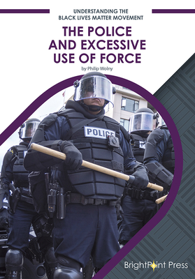 The Police and Excessive Use of Force - Wolny, Philip