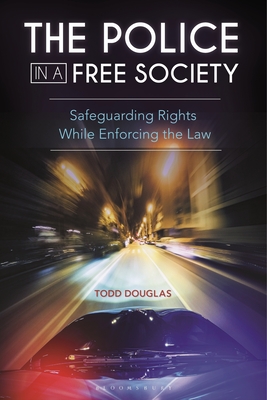 The Police in a Free Society: Safeguarding Rights While Enforcing the Law - Douglas, Todd