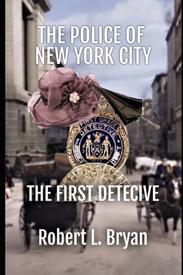 The Police of New York City: The First Detective - Bryan, Robert L