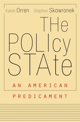The Policy State: An American Predicament - Orren, Karen, and Skowronek, Stephen