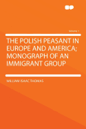 The Polish Peasant in Europe and America; Monograph of an Immigrant Group Volume 1
