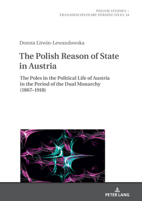 The Polish Reason of State in Austria: The Poles in the Political Life of Austria in the Period of the Dual Monarchy (1867-1918) - Fazan, Jaroslaw, and Burzy ski, Jan (Translated by), and Litwin-Lewandowska, Dorota